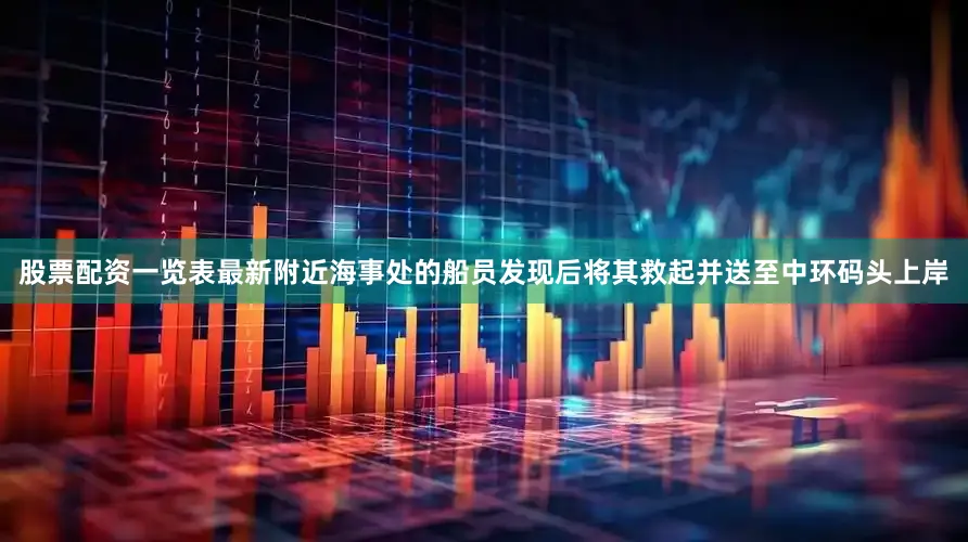 股票配资一览表最新附近海事处的船员发现后将其救起并送至中环码头上岸