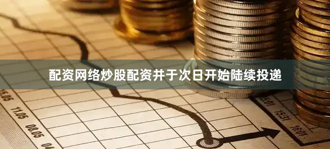 配资网络炒股配资并于次日开始陆续投递