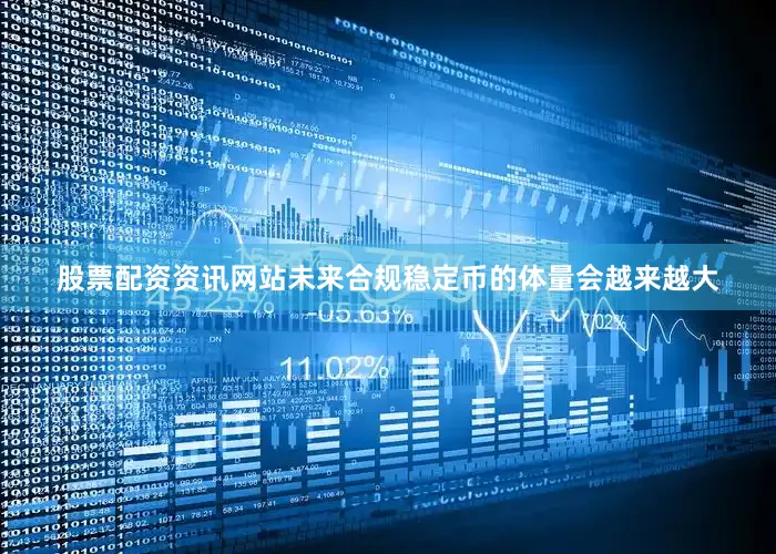 股票配资资讯网站未来合规稳定币的体量会越来越大