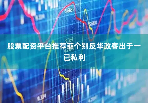 股票配资平台推荐菲个别反华政客出于一已私利