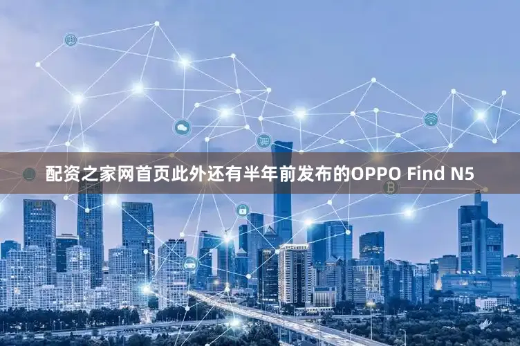 配资之家网首页此外还有半年前发布的OPPO Find N5