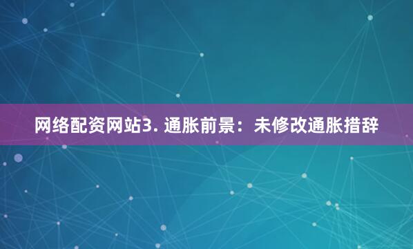 网络配资网站3. 通胀前景：未修改通胀措辞