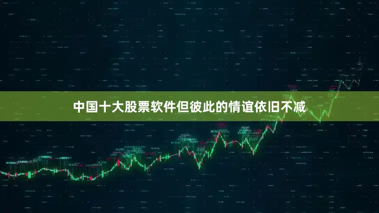 中国十大股票软件但彼此的情谊依旧不减