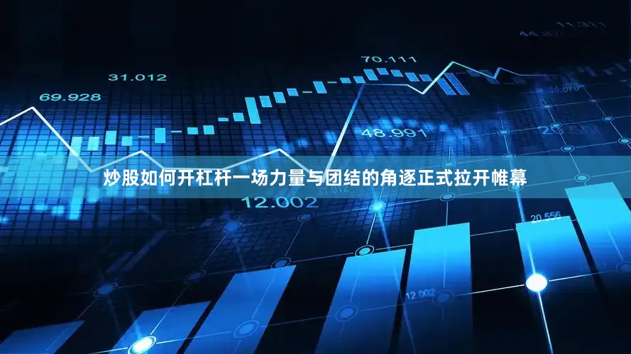 炒股如何开杠杆一场力量与团结的角逐正式拉开帷幕